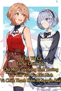 Từ Bỏ Tất Cả, Tôi Sẽ Chiến Đấu Cho Một Cuộc Sống Bình Thường Với Tình Yêu Của Đời Mình Và Chiếc Thanh Kiếm Bị Nguyền Rủa!